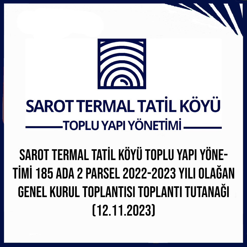 SAROT TERMAL TATİL KÖYÜ TOPLU YAPI YÖNETİMİ 185 ADA 2 PARSEL 2022-2023 YILI OLAĞAN GENEL KURUL TOPLANTISI TOPLANTI TUTANAĞI (12.11.2023)